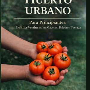 Huerto Urbano para Principiantes: Cultiva en Casa Fácil